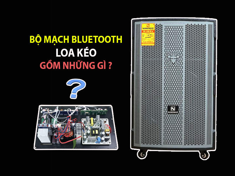 Bộ mạch Bluetooth loa kéo gồm những gì?