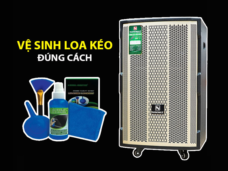 Vệ sinh loa kéo